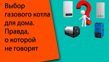 Выбор газового котла для дома. Правда, о которой не говорят